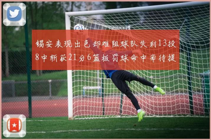 锡安表现出色却难阻球队失利13投8中斩获21分6篮板罚球命中率待提升