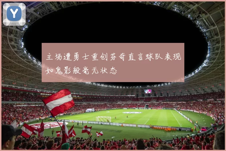 主场遭勇士重创芬奇直言球队表现如鬼影般毫无状态
